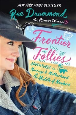 Frontier follies : adventures in marriage & motherhood in the middle of nowehere / Ree Drummond ; hand-lettering and illustrations by Joel Holland.