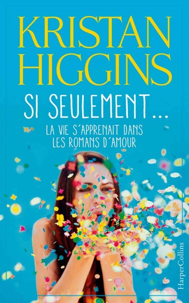 Si seulement... la vie s'apprenait dans les romans d'amour : roman / Kristan Higgins ; traduction de l'anglais (États-Unis) par Marie Lauzeral.