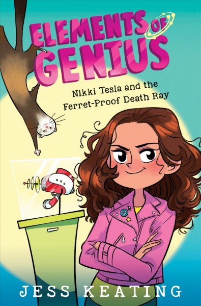 Nikki Tesla and the ferret-proof death ray / Jess Keating ; illustrated by Lissy Marlin.