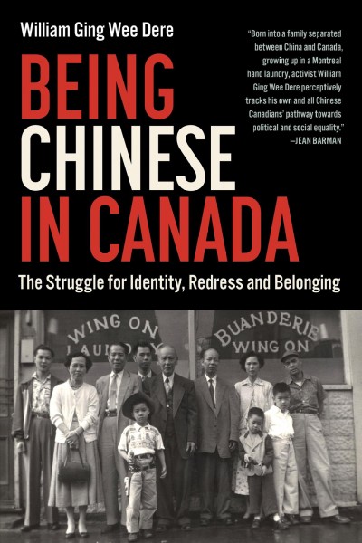 Being Chinese in Canada : the struggle for identity, redress and belonging / William Ging Wee Dere.