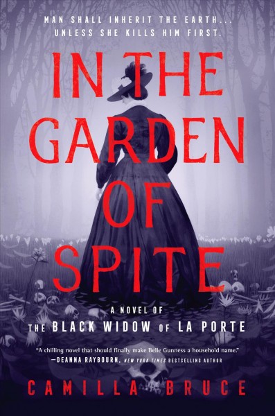 In the garden of spite : a novel of the Black Widow of La Porte / Camilla Bruce.