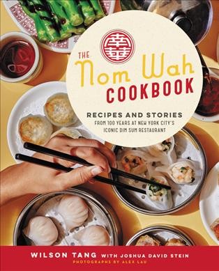 The Nom Wah cookbook : recipes and stories from 100 years at New York City's iconic dim sum restaurant / Wilson Tang with Joshua David Stein ; photography by Alex Lau ; illustrations by Maral Varolian.