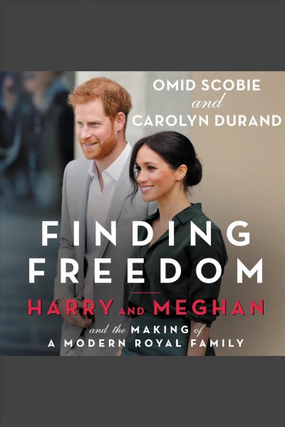Finding freedom : Harry and Meghan and the making of a modern royal family / Omid Scobie and Carolyn Durand.