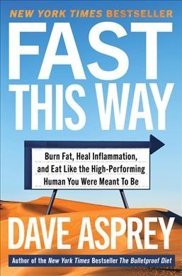 Fast this way : burn fat, heal inflammation, and eat like the high-performing human you were meant to be / Dave Asprey.
