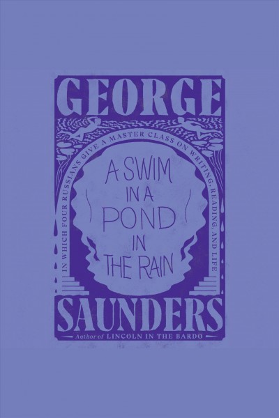 A swim in a pond in the rain : in which four Russians give a master class on writing, reading, and life / George Saunders.