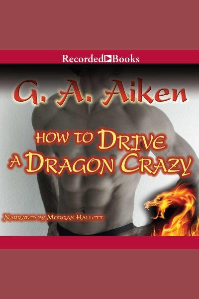 How to drive a dragon crazy [electronic resource] : Dragon kin series, book 6. Aiken G.A.