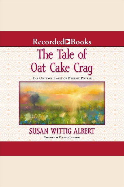 The tale of the oat cake crag [electronic resource] : Cottage tales of beatrix potter, book 7. Susan Wittig Albert.