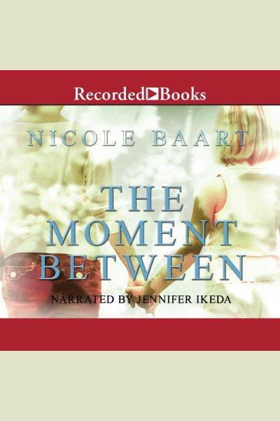 The moment between [electronic resource]. Nicole Baart.