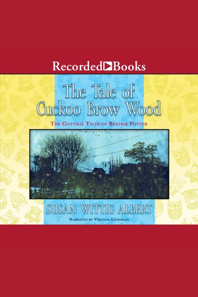 The tale of cuckoo brow wood [electronic resource] : Cottage tales of beatrix potter, book 3. Susan Wittig Albert.