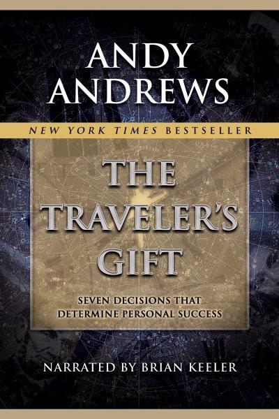 The traveler's gift [electronic resource] : Seven decisions that determine personal success. Andy Andrews.