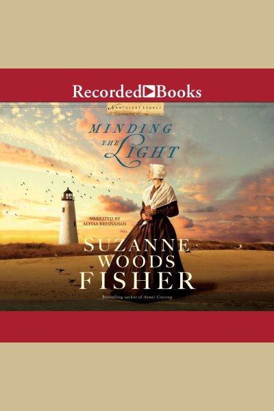Minding the light [electronic resource] : Nantucket legacy series, book 2. Suzanne Woods Fisher.