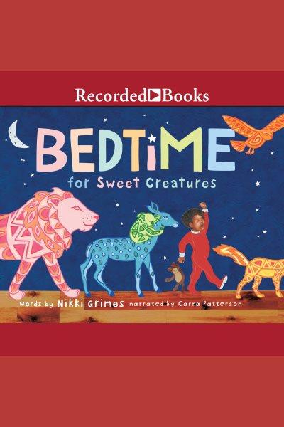 Bedtime for sweet creatures [electronic resource]. Nikki Grimes.