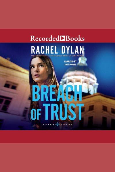 Breach of trust [electronic resource] : Atlanta justice series, book 3. Rachel Dylan.