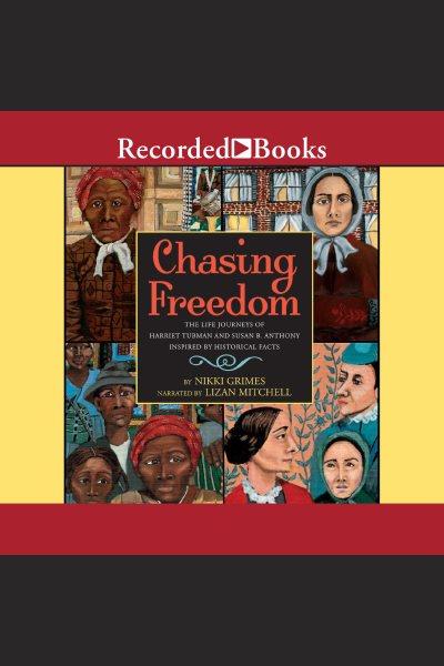 Chasing freedom [electronic resource] : The life journeys of harriet tubman and susan b. anthony, inspired by historical facts. Nikki Grimes.