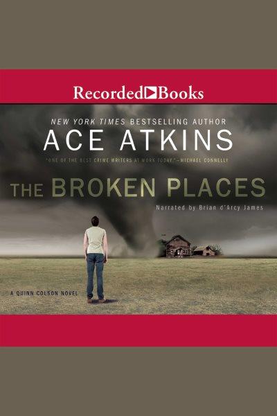 The broken places [electronic resource] : Quinn colson series, book 3. Ace Atkins.