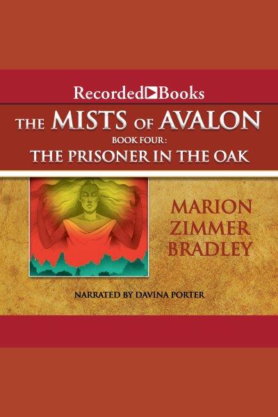 The prisoner in the oak [electronic resource] : Mists of avalon series, book 4. Marion Zimmer Bradley.