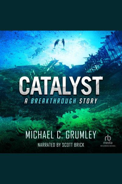 Catalyst [electronic resource] : Breakthrough series, book 3. Grumley Michael C.