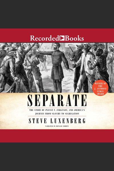 Separate [electronic resource] : The story of plessy v. ferguson, and america's journey from slavery to segregation. Luxenberg Steve.