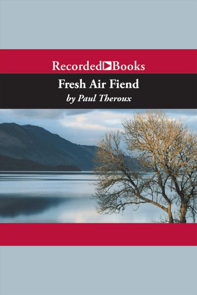 Fresh air fiend [electronic resource] : Travel writings. Paul Theroux.