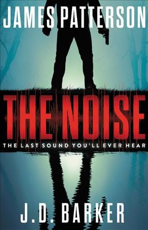 The noise / James Patterson and J.D. Barker.