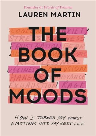 The book of moods : how I turned my worst emotions into my best life / Lauren Martin.