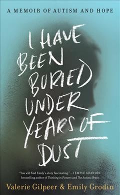 I have been buried under years of dust : a memoir of autism and hope / Valerie Gilpeer & Emily Grodin.