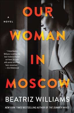 Our woman in Moscow : a novel / Beatriz Williams. 