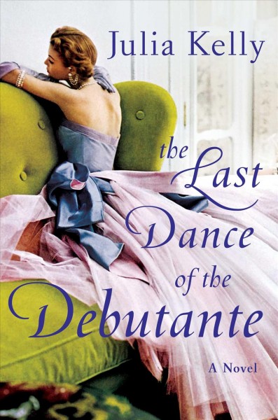 The last dance of the debutante : a novel / Julia Kelly.