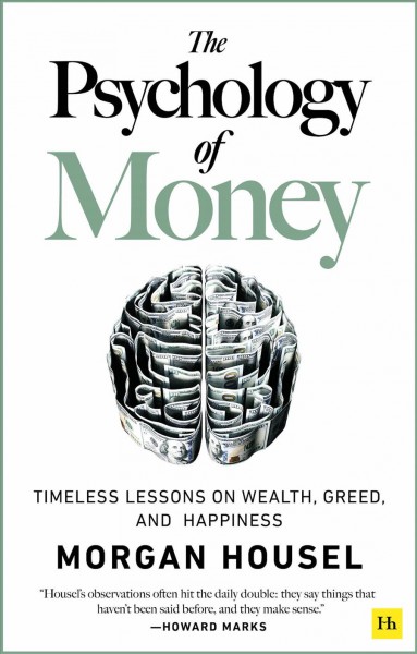 The Psychology of money : timeless lessons on wealth, greed, and happiness / Morgan Housel.