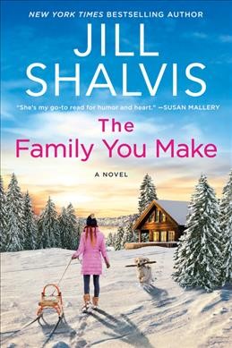 The family you make : a novel / Jill Shalvis.