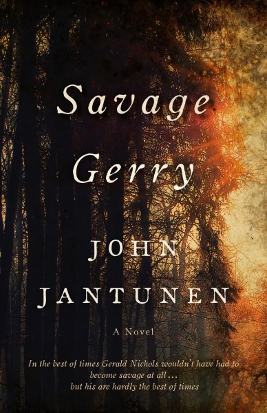 Savage Gerry : a novel / John Jantunen.