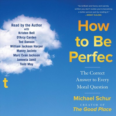 How to be perfect : the correct answer to every moral question / Michael Schur.