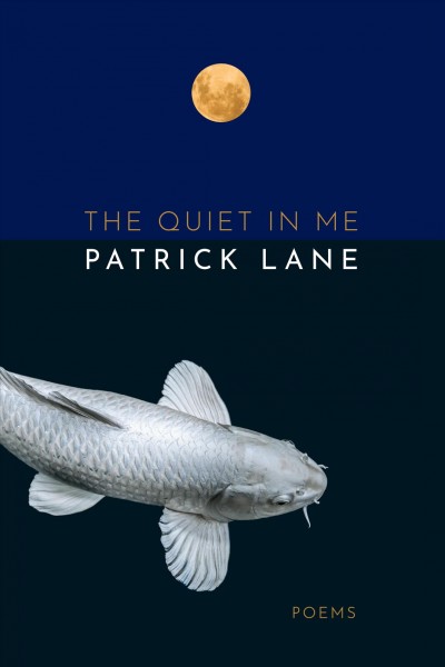 The quiet in me : poems / Patrick Lane ; with an introduction by Lorna Crozier.