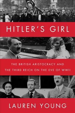 Hitler's girl : the British aristocracy and the Third Reich on the eve of WWII / Lauren Young.
