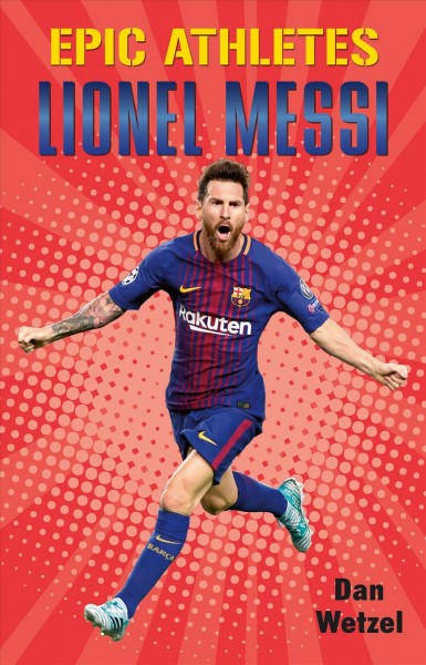 Epic athletes: Lionel Messi / Dan Wetzel ; illustrations by Jay Reed.