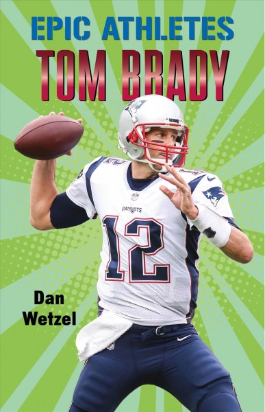 Epic athletes : Tom Brady / Dan Wetzel ; illustrations by Kazimir Lee Isklander.