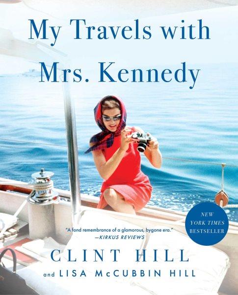 My travels with Mrs. Kennedy / Clint Hill & Lisa McCubbin Hill.