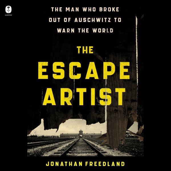 The escape artist : the man who broke out of Auschwitz to warn the world / Jonathan Freedland.