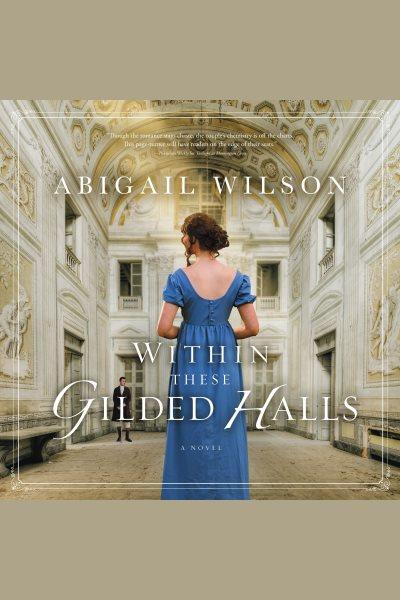 Within these gilded halls / Abigail Wilson.