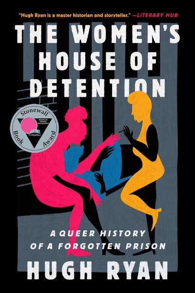 The Women's House of Detention : a queer history of a forgotten prison / Hugh Ryan.