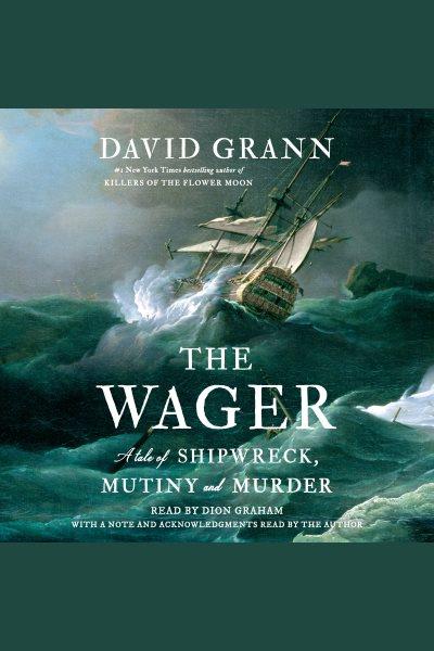 The Wager : a tale of shipwreck, mutiny and murder / David Grann.