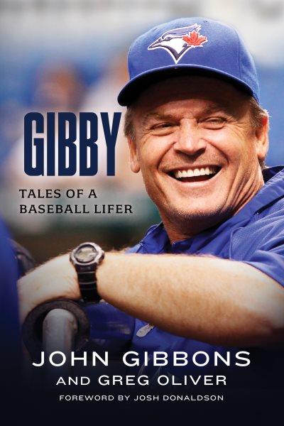 Gibby : tales of a baseball lifer / John Gibbons and Greg Oliver.