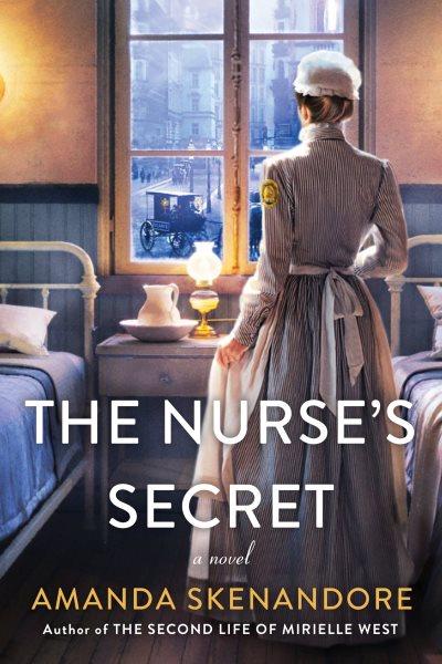 The Nurse's Secret : A Thrilling Historical Novel of the Dark Side of Gilded Age New York City / Amanda Skenandore.