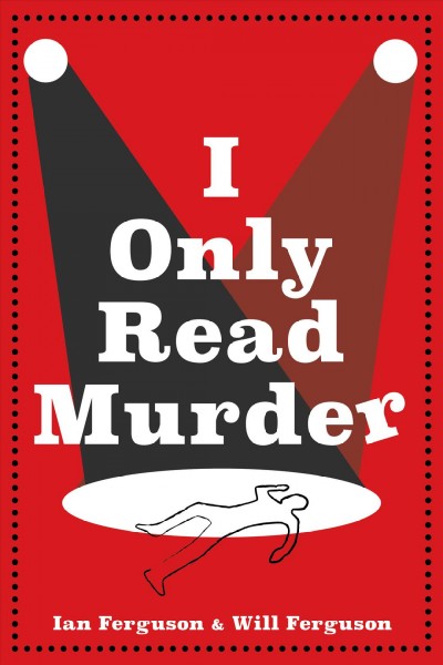 I only read murder / Will Ferguson & Ian Ferguson.