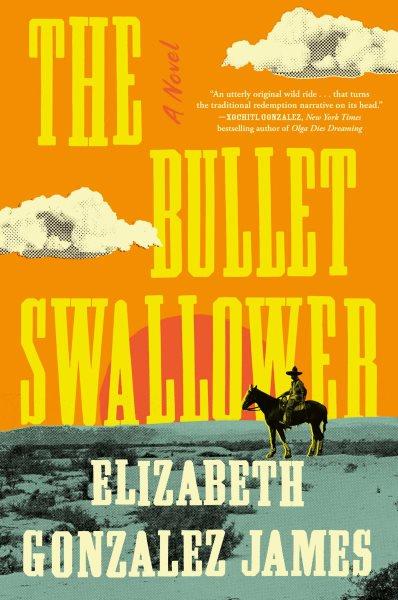 The bullet swallower : a novel / Elizabeth Gonzalez James.