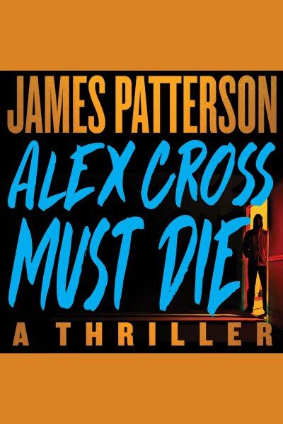 Alex Cross Must Die [electronic resource] / James Patterson.