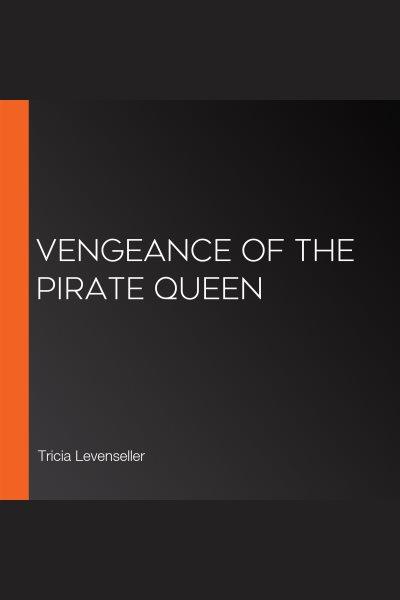 Vengeance of the Pirate Queen [electronic resource] / Tricia Levenseller.