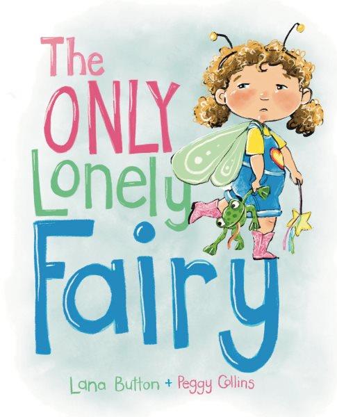 The only lonely fairy / written by Lana Button ; illustrations by Peggy Collins.