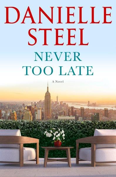 Never too late : a novel / Danielle Steel.