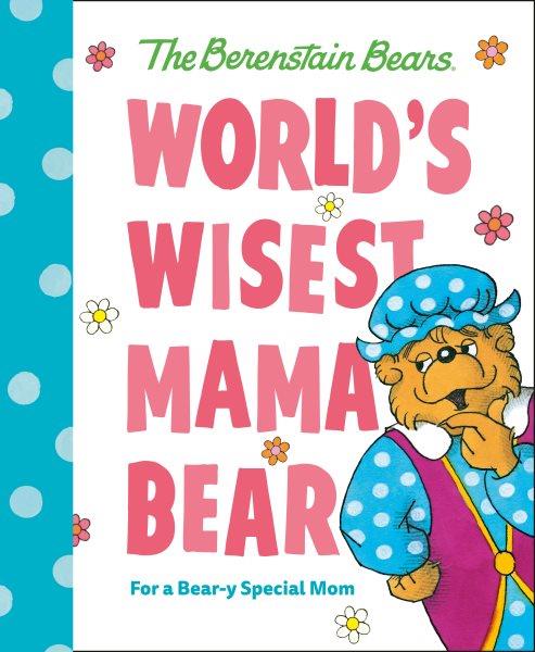 World's wisest Mama Bear : for a bear-y special mom / Mike Berenstain.